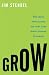 Grow: How Ideals Power Growth and Profit at the World's Greatest Companies Grow: How Ideals Power Growth and Profit at the World's Greatest Companies