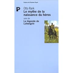 Le Mythe de la naissance du h�ros, suivi de "La L�gende de Lohengrin"