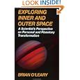 Exploring Inner and Outer Space: A Scientist's Perspective on Personal and Planetary Transformation by Brian O'Leary