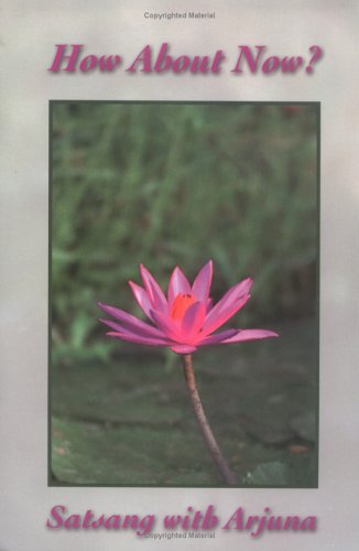 How About Now? : Satsang With Arjuna