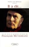 Il a dit... : Petits mots et grandes phrases de Fran�ois Mitterrand