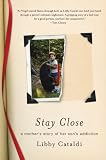 Stay Close: A Mothers Story of Her Sons Addiction