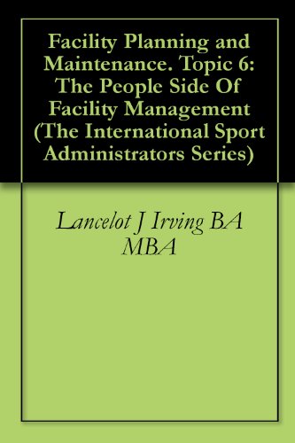 Facility Planning and Maintenance. Topic 6: The People Side Of Facility Management (The International Sport Administrators Series)