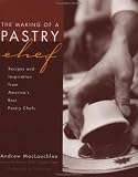 The Making of a Pastry Chef: Recipes and Inspiration from Americas Best Pastry Chefs