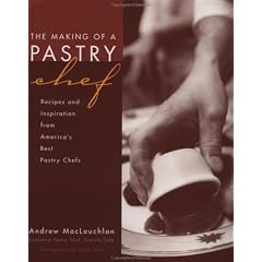 The Making of a Pastry Chef: Recipes and Inspiration from America's Best Pastry Chefs