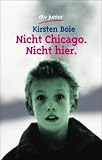 Nicht Chicago. Nicht hier - Kirsten Boie