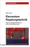 Elementare Regelungstechnik: Allgemeingültige Darstellung ohne höhere Mathematik