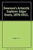 Swansea's Antarctic explorer : Edgar Evans, 1876-1912