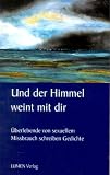 Und der Himmel weint mit dir - &Uuml;berlebende von sexuellem Missbrauch schreiben Gedichte - Janica Dragon, Lydia Duncker, Anke Fink, Ralf Graner, Tatjana Keller, Marina Khia, Andreas Meyer, Patricia Richert, Susanna Schopp, Susanne Socke, Laurie Sommer, Alisia Vigor, Joody J Witt