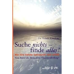 Suche nichts - finde alles!: Wie Ihre tiefste Sehnsucht sich erf�llt