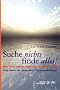 Suche nichts - finde alles!: Wie Ihre tiefste Sehnsucht sich erf�llt