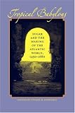 Tropical Babylons: Sugar and the Making of the Atlantic World, 1450-1680