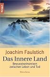 Das Innere Land: Nahtoderfahrung und Bewusstseinsreisen - Joachim Faulstich