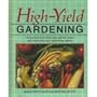 High-Yield Gardening: How to Get More from Your Garden Space and More from Your Gardening Season