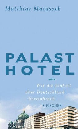 Palasthotel: oder Wie die Einheit über Deutschland hereinbrach