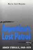 Argentinas Lost Patrol: Armed Struggle, 1969-1979