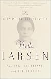 The Complete Fiction of Nella Larsen: Passing, Quicksand, and The Stories
