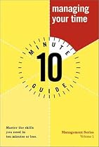 10 Minute Guide to Managing Your Time (Ten Minute Guides)