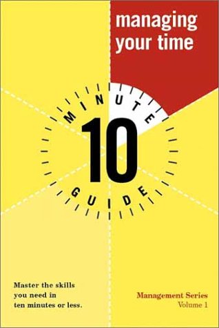 10 Minute Guide to Managing Your Time (Ten Minute Guides)