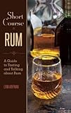 Short Course in Rum: A Guide to Tasting and Talking about Rum