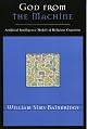 God from the Machine: Artifical Intelligence Models of Religious Cognition (Cognitive Science of Religion Series)
