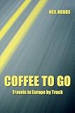 Coffee to Go: Travels in Europe by Truck
