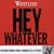 Hey! Whatever