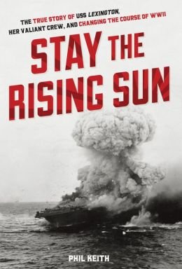 The True Story of USS Lexington, Her Valiant Crew, and Changing the Course of World War II Stay the Rising Sun (Hardback) - Common