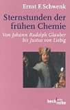 Sternstunden der fr&uuml;hen Chemie: Von Johann Rudolph Glauber bis Justus von Liebig - Ernst F. Schwenk