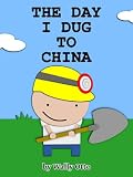 The Day I Dug to China (A Little Boy's Adventure with a Shovel)