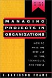 Managing Projects in Organizations: How to Make the Best Use of Time, Techniques, and People (Jossey Bass Business and Management Series)