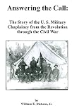Answering the Call: The Story of the U. S. Military Chaplaincy from the Revolution through the Civil War