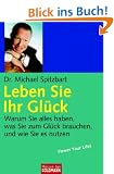 Leben Sie Ihr Gl�ck: Warum Sie alles haben, was Sie zum Gl�ck brauchen, und wie Sie es nutzen