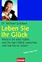 Leben Sie Ihr Gl�ck: Warum Sie alles haben, was Sie zum Gl�ck brauchen, und wie Sie es nutzen
