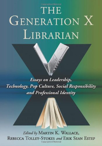 the generation x librarian essays on leadership technology pop culture social responsibility and professional