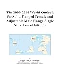 The 2009-2014 World Outlook for Solid Flanged Female and Adjustable Male Flange Single Sink Faucet Fittings deals and discounts