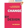 Change by Design: How Design Thinking Transforms Organizations and Inspires Innovation