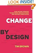 Change by Design: How Design Thinking Creates New Alternatives for Business and Society: How Design Thinking Can Transform Organizations and Inspire Innovation