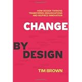 Change by Design: How Design Thinking Transforms Organizations and Inspires Innovation: How Design Thinking Can Transform Organizations and Inspire Innovationvon "Tim Brown"