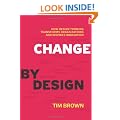 Change by Design: How Design Thinking Creates New Alternatives for Business and Society: How Design Thinking Can Transform Organizations and Inspire Innovation