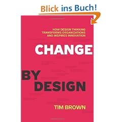 Change by Design: How Design Thinking Transforms Organizations and Inspires Innovation: How Design Thinking Can Transform Organizations and Inspire Innovation