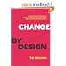 Change by Design: How Design Thinking Transforms Organizations and Inspires Innovation: How Design Thinking Can Transform Organizations and Inspire Innovation