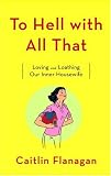 To Hell with All That: Loving and Loathing Our Inner Housewife