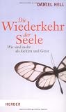 Die Wiederkehr der Seele: Wir sind mehr als Gehirn und Geist - Daniel Hell