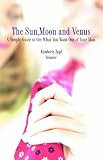 The Sun, Moon and Venus: A Simple Guide to Get What You Want Out of Your Man!