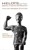 Helots and Their Masters in Laconia and Messania: Histories, Ideologies, Structures