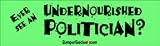 Ever seen an Undernourished Politician? - funny bumper stickers (Medium 10x2.8 in.)