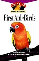 First Aid For Birds: An Owner's Guide to a Happy Healthy Pet