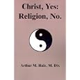 Christ Yes, Religion No by Arthur Hale