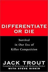 Differentiate or Die : Survival in Our Era of Killer Competition